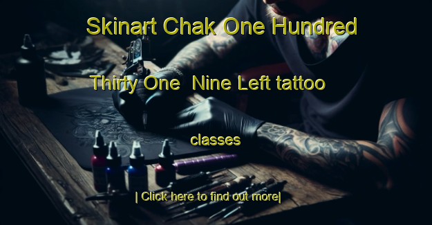 Skinart Chak One Hundred Thirty One  Nine Left tattoo classes-United Kingdom