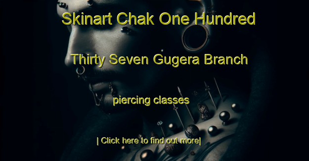 Skinart Chak One Hundred Thirty Seven Gugera Branch piercing classes-United Kingdom