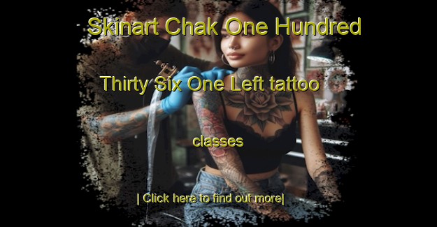 Skinart Chak One Hundred Thirty Six One Left tattoo classes-United Kingdom