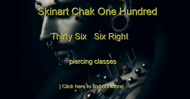 Skinart Chak One Hundred Thirty Six   Six Right piercing classes-United Kingdom