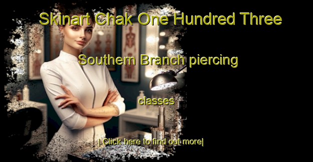 Skinart Chak One Hundred Three Southern Branch piercing classes-United Kingdom