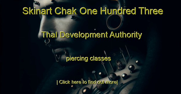 Skinart Chak One Hundred Three Thal Development Authority piercing classes-United Kingdom