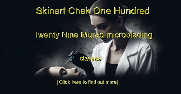 Skinart Chak One Hundred Twenty Nine Murad microblading classes-United Kingdom