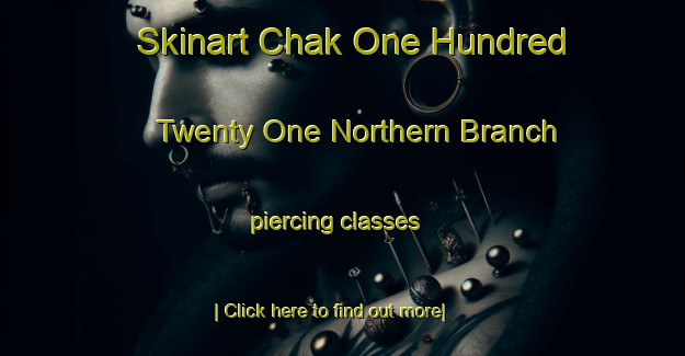 Skinart Chak One Hundred Twenty One Northern Branch piercing classes-United Kingdom