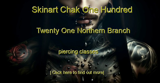 Skinart Chak One Hundred Twenty One Northern Branch piercing classes-United Kingdom