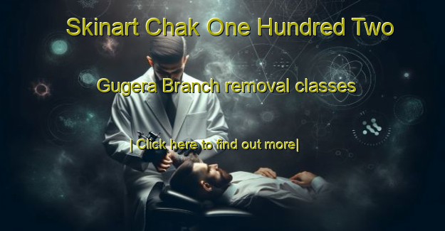 Skinart Chak One Hundred Two Gugera Branch removal classes-United Kingdom