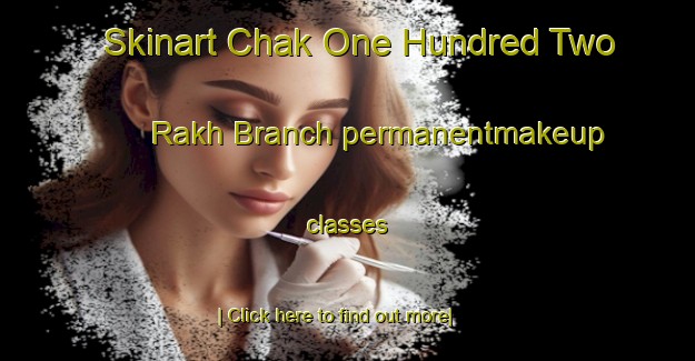 Skinart Chak One Hundred Two Rakh Branch permanentmakeup classes-United Kingdom