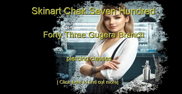 Skinart Chak Seven Hundred Forty Three Gugera Branch piercing classes-United Kingdom