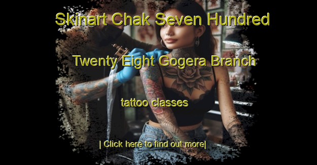 Skinart Chak Seven Hundred Twenty Eight Gogera Branch tattoo classes-United Kingdom