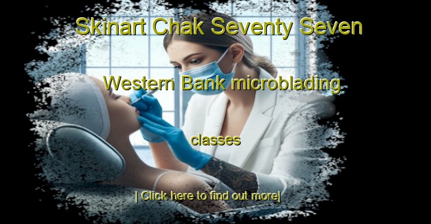 Skinart Chak Seventy Seven Western Bank microblading classes-United Kingdom