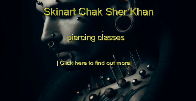 Skinart Chak Sher Khan piercing classes-United Kingdom