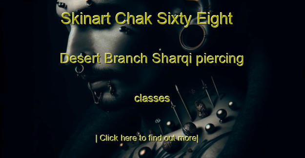 Skinart Chak Sixty Eight Desert Branch Sharqi piercing classes-United Kingdom