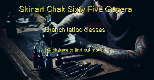 Skinart Chak Sixty Five Gugera Branch tattoo classes-United Kingdom