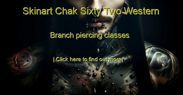 Skinart Chak Sixty Two Western Branch piercing classes-United Kingdom