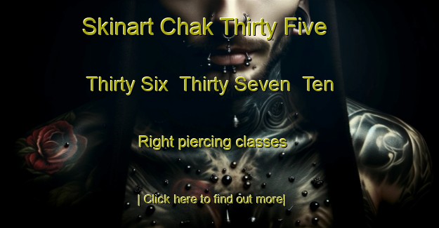 Skinart Chak Thirty Five  Thirty Six  Thirty Seven  Ten Right piercing classes-United Kingdom