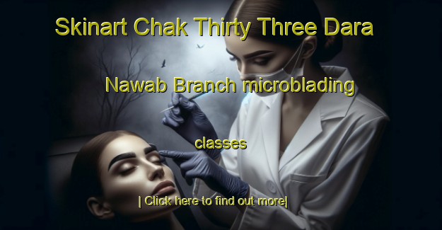 Skinart Chak Thirty Three Dara Nawab Branch microblading classes-United Kingdom