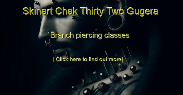 Skinart Chak Thirty Two Gugera Branch piercing classes-United Kingdom