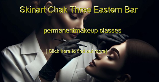 Skinart Chak Three Eastern Bar permanentmakeup classes-United Kingdom