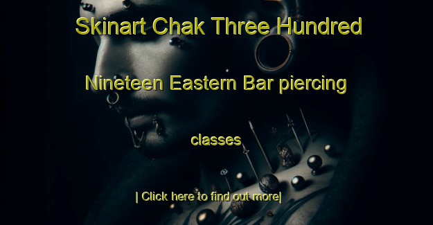 Skinart Chak Three Hundred Nineteen Eastern Bar piercing classes-United Kingdom