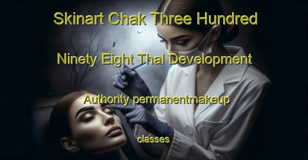 Skinart Chak Three Hundred Ninety Eight Thal Development Authority permanentmakeup classes-United Kingdom