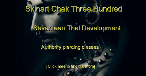 Skinart Chak Three Hundred Seventeen Thal Development Authority piercing classes-United Kingdom