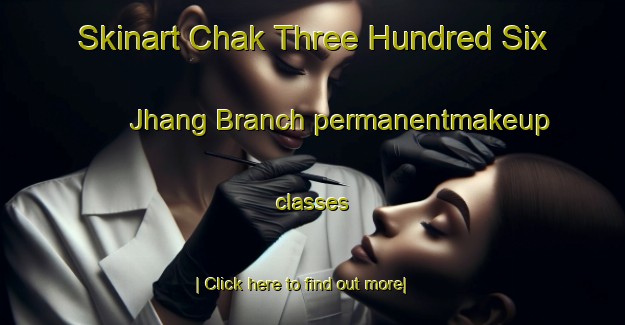 Skinart Chak Three Hundred Six Jhang Branch permanentmakeup classes-United Kingdom