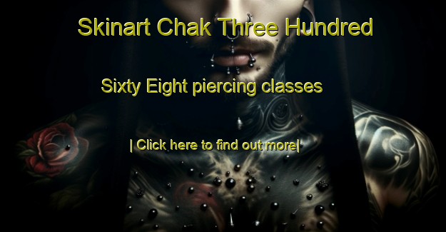 Skinart Chak Three Hundred Sixty Eight piercing classes-United Kingdom