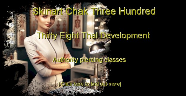 Skinart Chak Three Hundred Thirty Eight Thal Development Authority piercing classes-United Kingdom