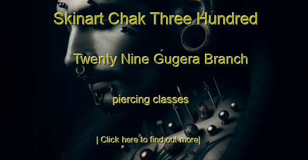 Skinart Chak Three Hundred Twenty Nine Gugera Branch piercing classes-United Kingdom