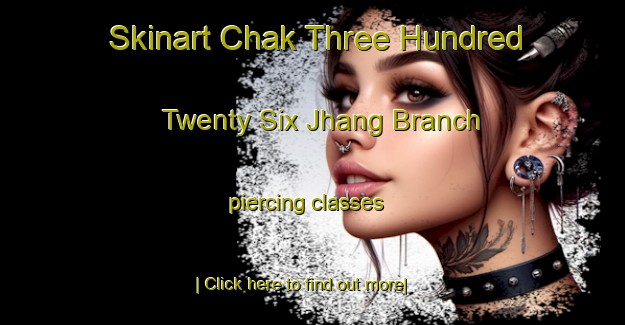 Skinart Chak Three Hundred Twenty Six Jhang Branch piercing classes-United Kingdom