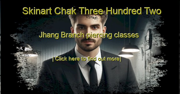 Skinart Chak Three Hundred Two Jhang Branch piercing classes-United Kingdom