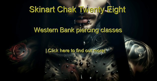 Skinart Chak Twenty Eight Western Bank piercing classes-United Kingdom