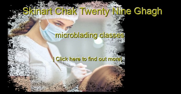 Skinart Chak Twenty Nine Ghagh microblading classes-United Kingdom