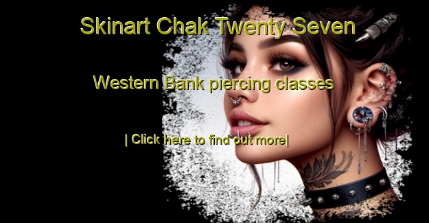 Skinart Chak Twenty Seven Western Bank piercing classes-United Kingdom