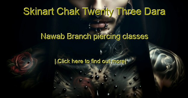 Skinart Chak Twenty Three Dara Nawab Branch piercing classes-United Kingdom