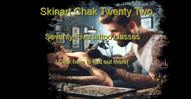 Skinart Chak Twenty Two Seventy Five tattoo classes-United Kingdom