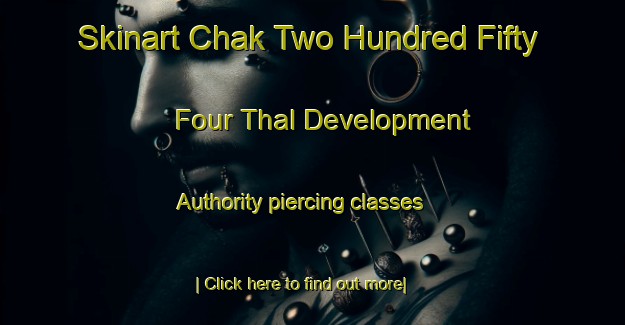 Skinart Chak Two Hundred Fifty Four Thal Development Authority piercing classes-United Kingdom