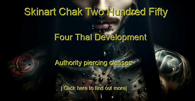 Skinart Chak Two Hundred Fifty Four Thal Development Authority piercing classes-United Kingdom