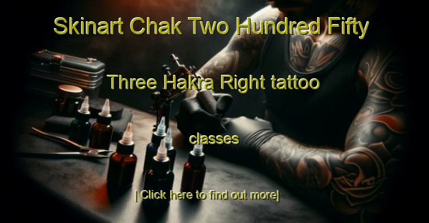 Skinart Chak Two Hundred Fifty Three Hakra Right tattoo classes-United Kingdom