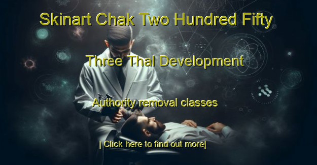 Skinart Chak Two Hundred Fifty Three Thal Development Authority removal classes-United Kingdom