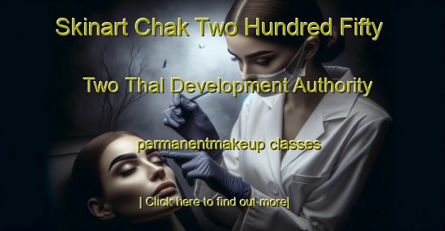 Skinart Chak Two Hundred Fifty Two Thal Development Authority permanentmakeup classes-United Kingdom