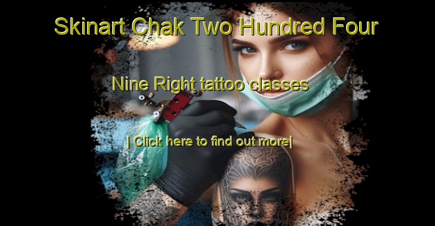 Skinart Chak Two Hundred Four   Nine Right tattoo classes-United Kingdom