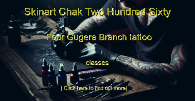 Skinart Chak Two Hundred Sixty Four Gugera Branch tattoo classes-United Kingdom