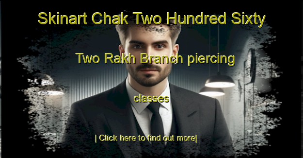 Skinart Chak Two Hundred Sixty Two Rakh Branch piercing classes-United Kingdom