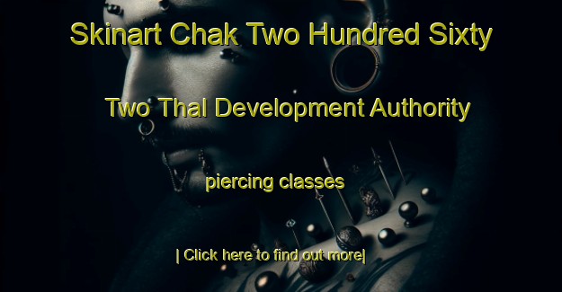 Skinart Chak Two Hundred Sixty Two Thal Development Authority piercing classes-United Kingdom