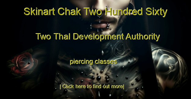 Skinart Chak Two Hundred Sixty Two Thal Development Authority piercing classes-United Kingdom