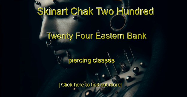 Skinart Chak Two Hundred Twenty Four Eastern Bank piercing classes-United Kingdom