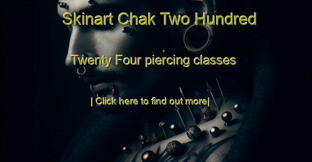 Skinart Chak Two Hundred Twenty Four piercing classes-United Kingdom