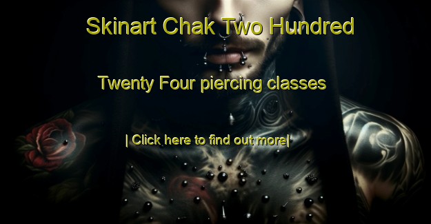 Skinart Chak Two Hundred Twenty Four piercing classes-United Kingdom