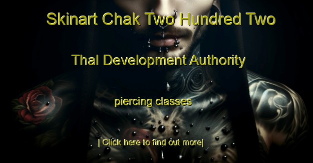 Skinart Chak Two Hundred Two Thal Development Authority piercing classes-United Kingdom